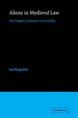 Aliens in Medieval Law : The Origins of Modern Citizenship