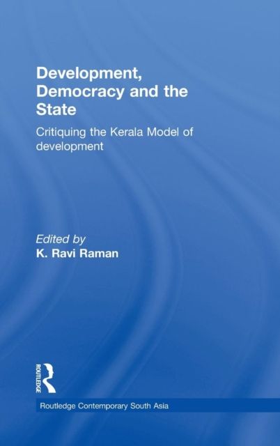 Development, Democracy and the State : Critiquing the Kerala Model of Development