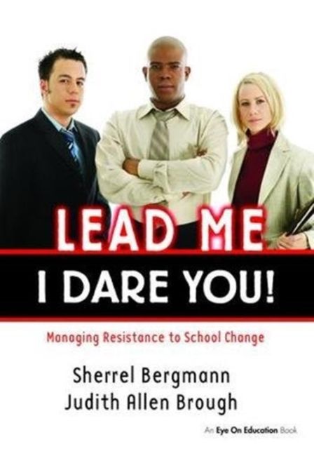 Lead Me, I Dare You! : Managing Resistance to School Change