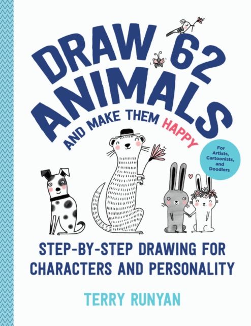 Draw 62 Animals and Make Them Happy : Step-by-Step Drawing for Characters and Personality - For Artists, Cartoonists, and Doodlers
