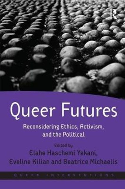 Queer Futures : Reconsidering Ethics, Activism, and the Political