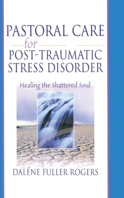 Pastoral Care for Post-Traumatic Stress Disorder : Healing the Shattered Soul