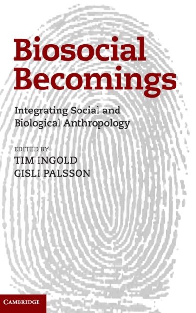 Biosocial Becomings : Integrating Social and Biological Anthropology