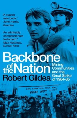 Backbone of the Nation : Mining Communities and the Great Strike of 1984-85