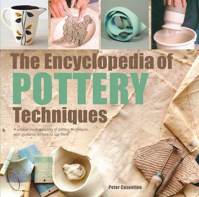The Encyclopedia of Pottery Techniques : A Unique Visual Directory of Pottery Techniques, with Guidance on How to Use Them
