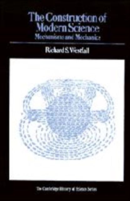 The Construction of Modern Science : Mechanisms and Mechanics