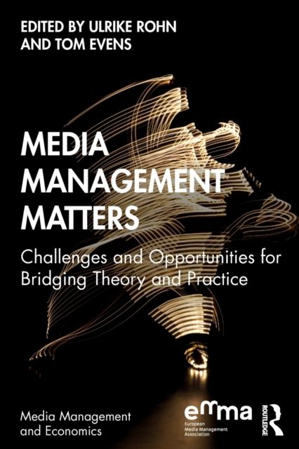 Media Management Matters : Challenges and Opportunities for Bridging Theory and Practice