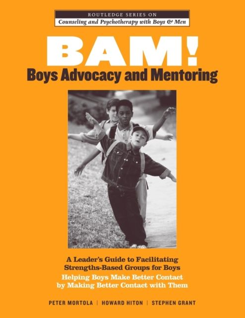 BAM! Boys Advocacy and Mentoring : A Leader’s Guide to Facilitating Strengths-Based Groups for Boys - Helping Boys Make Better Contact by Making Better Contact with Them