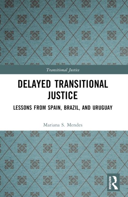 Delayed Transitional Justice : Lessons from Spain, Brazil, and Uruguay