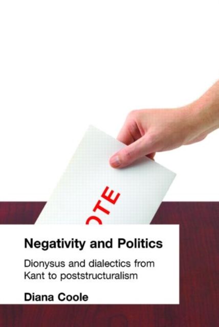 Negativity and Politics : Dionysus and Dialectics from Kant to Poststructuralism