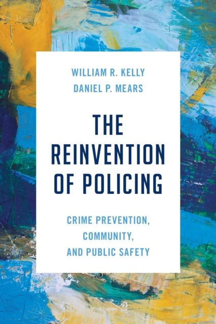 The Reinvention of Policing : Crime Prevention, Community, and Public Safety