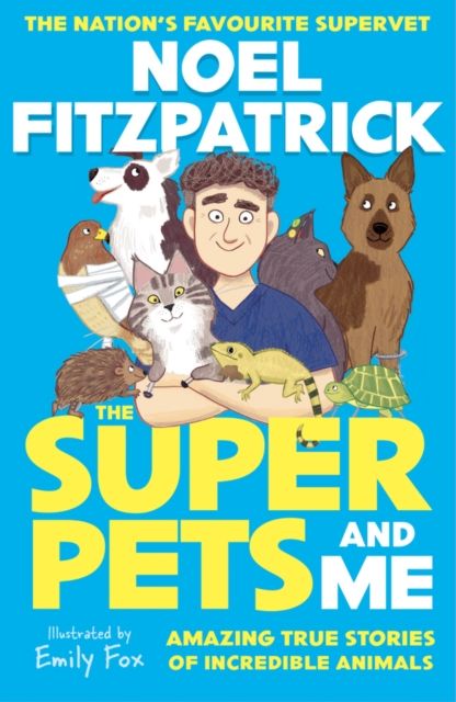 The Superpets (and Me!) : Amazing True Stories of Incredible Animals from the Nation’s Favourite Supervet