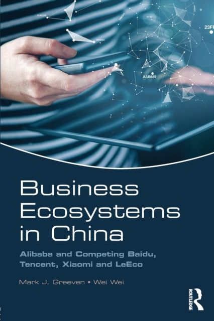 Business Ecosystems in China : Alibaba and Competing Baidu, Tencent, Xiaomi and LeEco