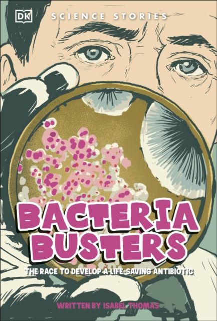 Bacteria Busters : The Race to Develop a Life-Saving Antibiotic