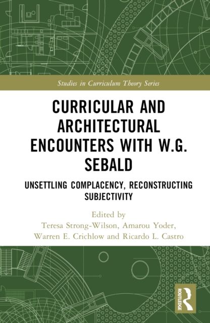 Curricular and Architectural Encounters with W.G. Sebald : Unsettling Complacency, Reconstructing Subjectivity