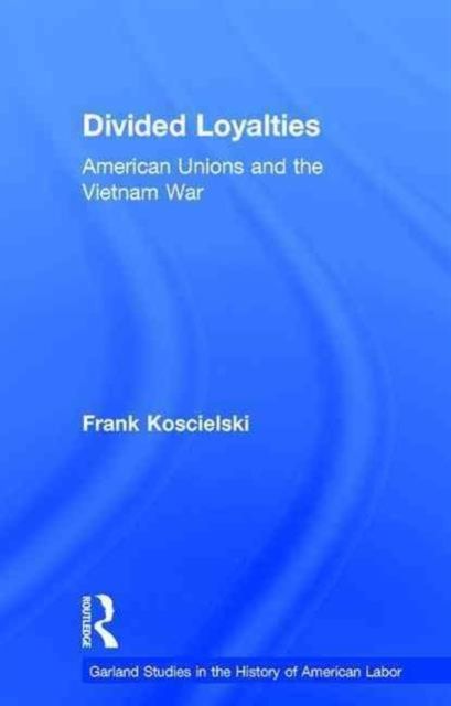 Divided Loyalties : American Unions and the Vietnam War