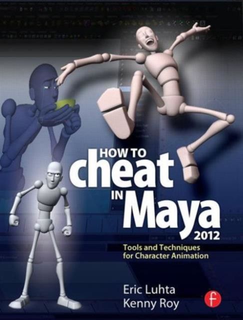 How to Cheat in Maya 2012 : Tools and Techniques for Character Animation