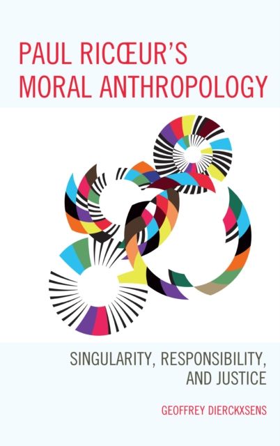 Paul Ricoeur's Moral Anthropology : Singularity, Responsibility, and Justice