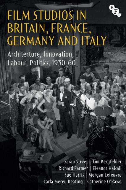 Film Studios in Britain, France, Germany and Italy : Architecture, Innovation, Labour, Politics, 1930-60