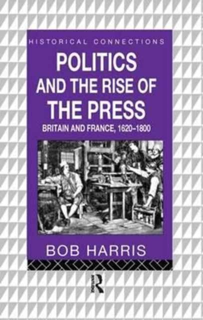 Politics and the Rise of the Press : Britain and France 1620-1800