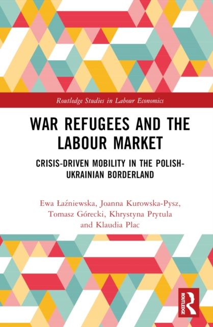 War Refugees and the Labour Market : Crisis-Driven Mobility in the Polish-Ukrainian Borderland