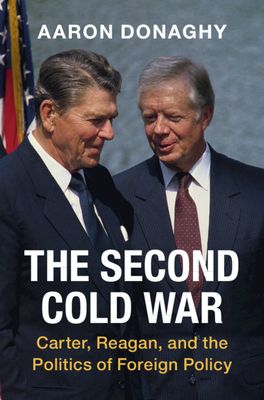 The Second Cold War : Carter, Reagan, and the Politics of Foreign Policy
