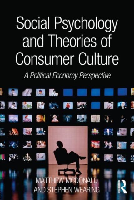Social Psychology and Theories of Consumer Culture : A Political Economy Perspective