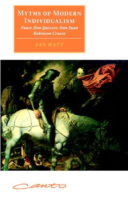 Myths of Modern Individualism : Faust, Don Quixote, Don Juan, Robinson Crusoe