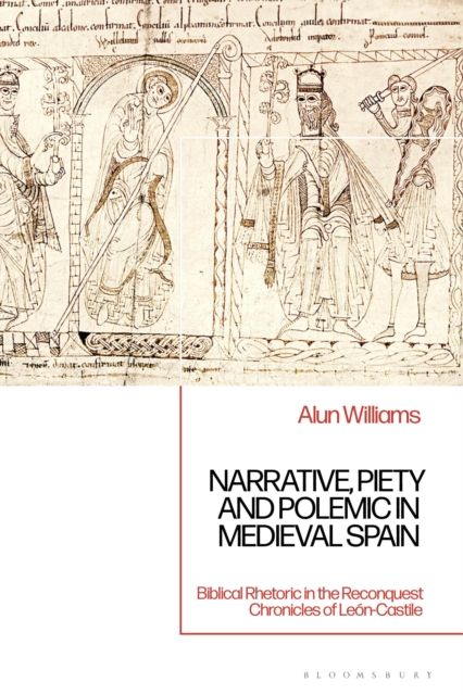Narrative, Piety and Polemic in Medieval Spain : Biblical Rhetoric in the Reconquest Chronicles of Leon-Castile
