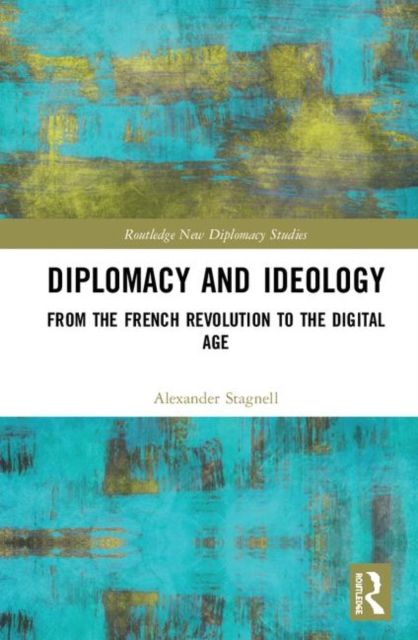 Diplomacy and Ideology : From the French Revolution to the Digital Age