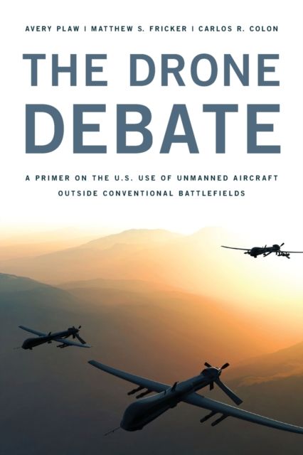The Drone Debate : A Primer on the U.S. Use of Unmanned Aircraft Outside Conventional Battlefields
