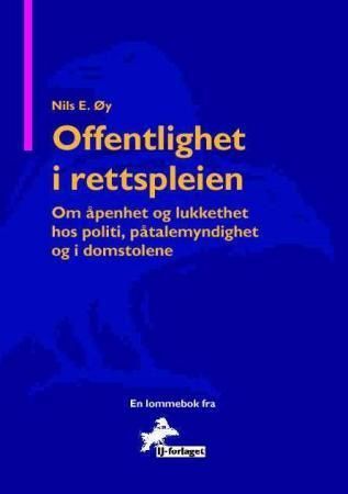 Offentlighet i rettspleien : om åpenhet og lukkethet hos politi, påtalemyndighet og i domstolene