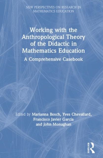 Working with the Anthropological Theory of the Didactic in Mathematics Education : A Comprehensive Casebook