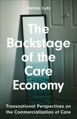 The Backstage of the Care Economy : Transnational Perspectives on the Commercialisation of Care