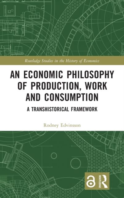 An Economic Philosophy of Production, Work and Consumption : A Transhistorical Framework