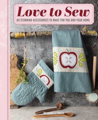 Love to Sew : 60 Stunning Accessories to Make for You and Your Home