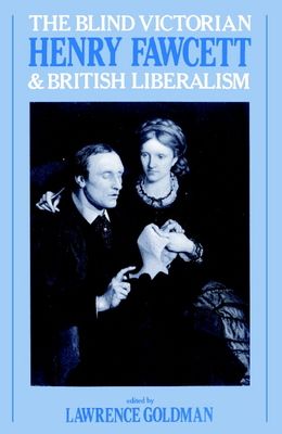 The Blind Victorian : Henry Fawcett and British Liberalism