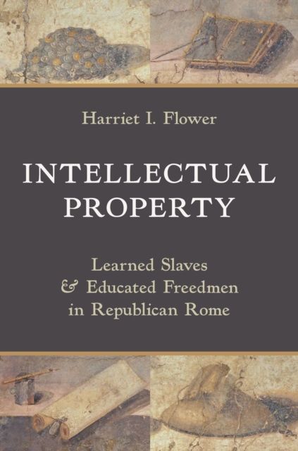 Intellectual Property : Learned Slaves and Educated Freedmen in Republican Rome