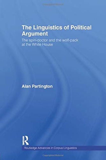 The Linguistics of Political Argument : The Spin-Doctor and the Wolf-Pack at the White House