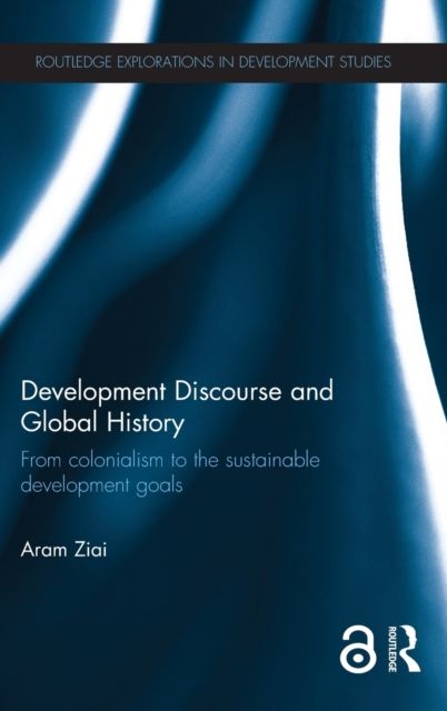 Development Discourse and Global History : From colonialism to the sustainable development goals