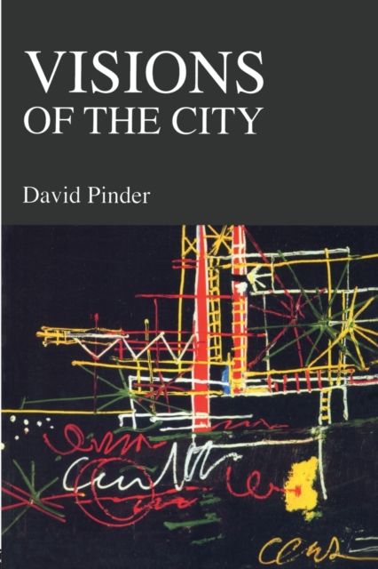 Visions of the City : Utopianism, Power and Politics in Twentieth Century Urbanism
