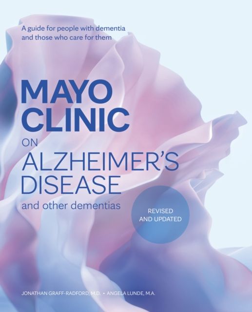 Mayo Clinic on Alzheimer's Disease and other Dementias, 3rd Ed : A guide for people with dementia and those who care for them