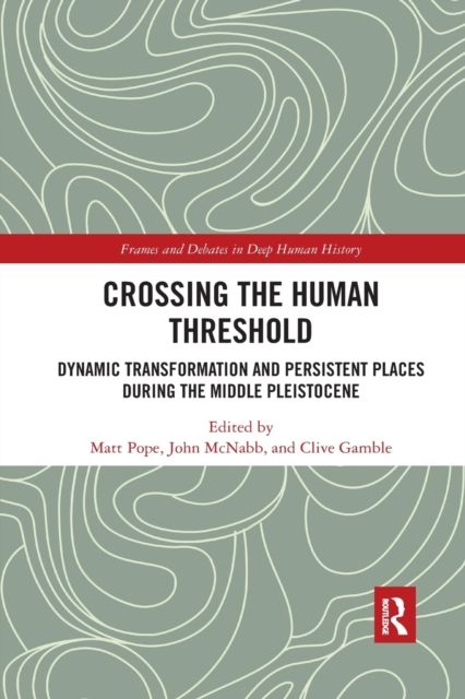 Crossing the Human Threshold : Dynamic Transformation and Persistent Places During the Middle Pleistocene