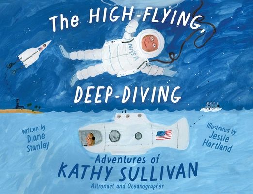 The High-Flying, Deep-Diving Adventures of Kathy Sullivan : Astronaut and Oceanographer
