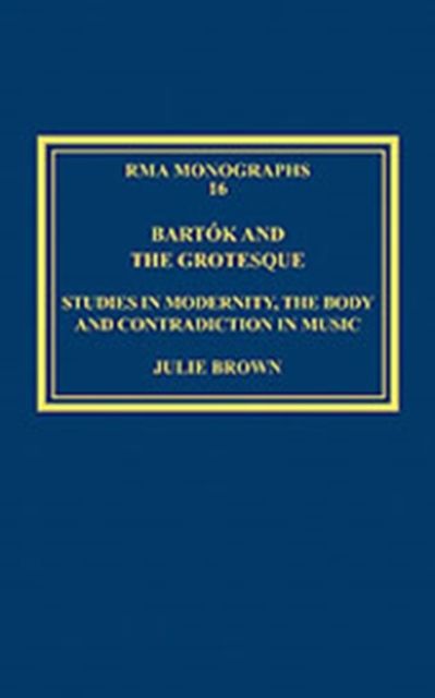 Bartok and the Grotesque : Studies in Modernity, the Body and Contradiction in Music