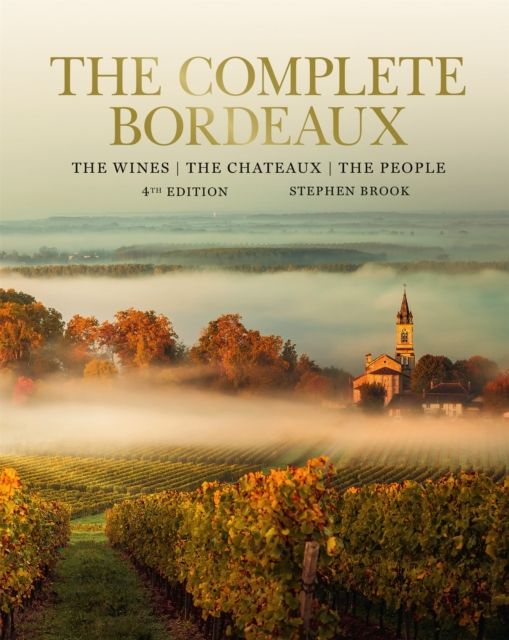 Complete Bordeaux: 4th edition : 4th edition: The Wines, The Chateaux, The People