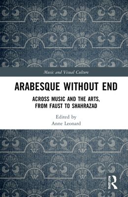 Arabesque without End : Across Music and the Arts, from Faust to Shahrazad