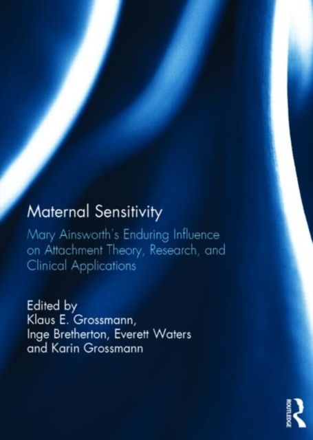 Maternal Sensitivity : Mary Ainsworth's Enduring Influence on Attachment Theory, Research, and Clinical Applications