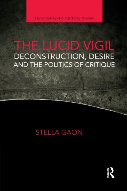 The Lucid Vigil : Deconstruction, Desire and the Politics of Critique