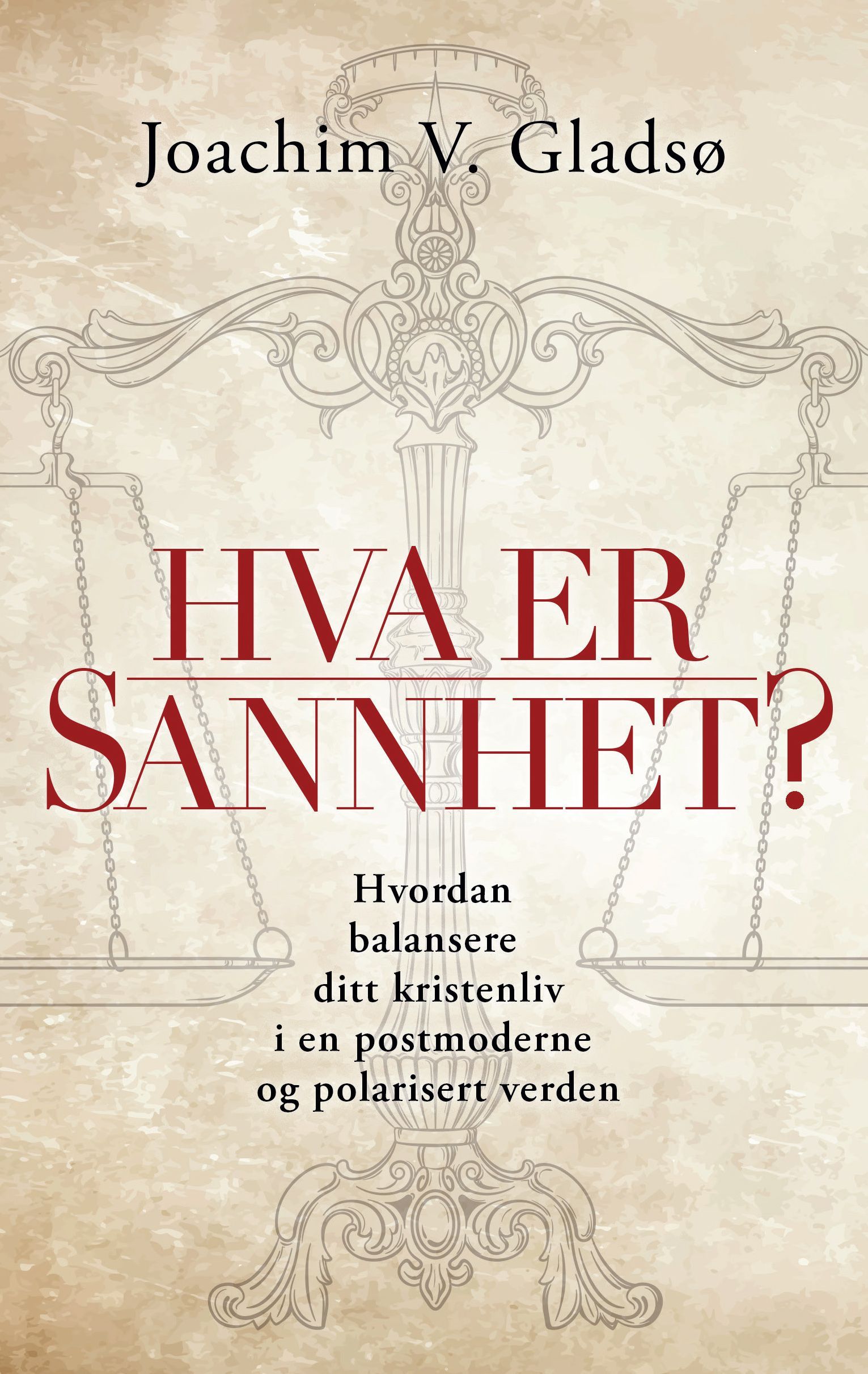 Hva er sannhet? : hvordan balansere ditt kristenliv i en postmoderne og polarisert verden